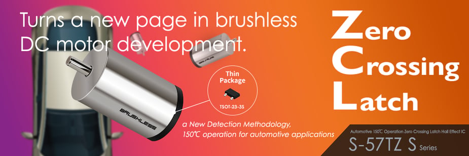 Turns a new page in brushless DC motor development - Zero Crossing Latch Hall Effect IC S-57TZ S Series